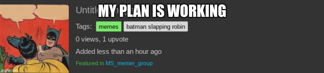 MY PLAN IS WORKING | made w/ Imgflip meme maker