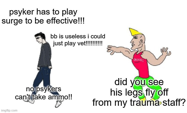 Virgin vs Chad | psyker has to play surge to be effective!!! bb is useless i could just play vet!!!!!!!!!! did you see his legs fly off from my trauma staff? no psykers can't take ammo!! | image tagged in virgin vs chad | made w/ Imgflip meme maker