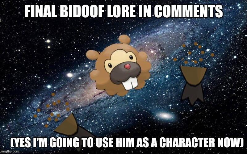 Final bidoof is my most powerful oc now | FINAL BIDOOF LORE IN COMMENTS; (YES I'M GOING TO USE HIM AS A CHARACTER NOW) | made w/ Imgflip meme maker