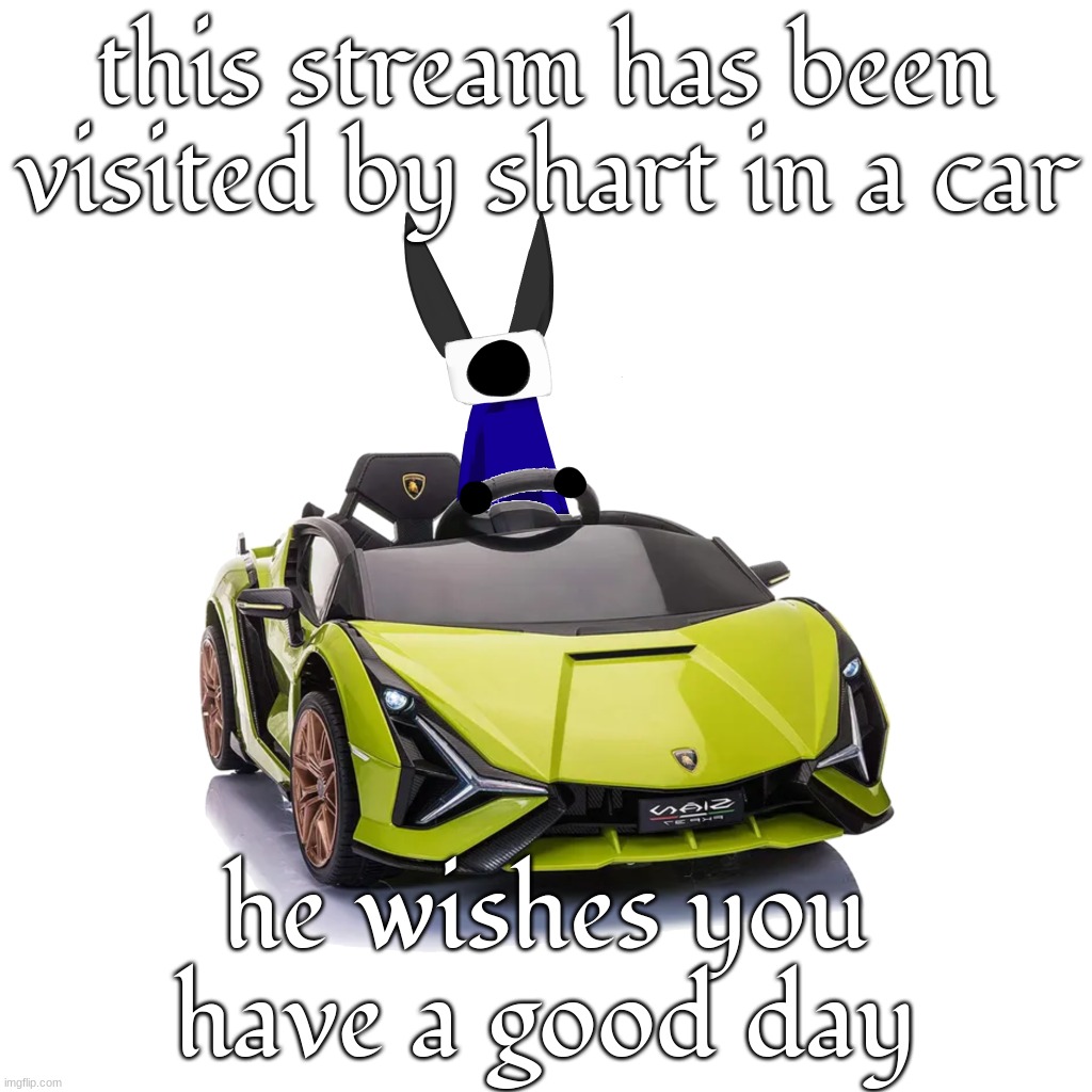 no way | this stream has been visited by shart in a car; he wishes you have a good day | image tagged in no way | made w/ Imgflip meme maker