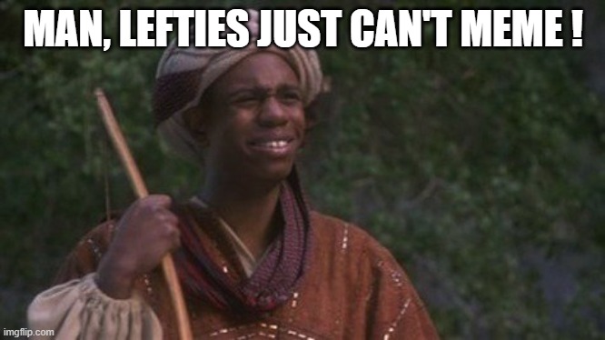 Dave Chapelle Robin Hood Men in Tights Achoo | MAN, LEFTIES JUST CAN'T MEME ! | image tagged in dave chapelle robin hood men in tights achoo | made w/ Imgflip meme maker