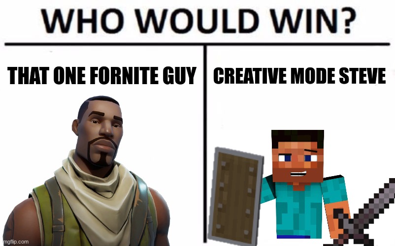 ... | THAT ONE FORNITE GUY; CREATIVE MODE STEVE | image tagged in memes,who would win | made w/ Imgflip meme maker