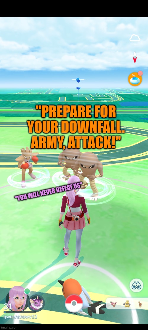 Hitmons vs Player and Fletching v.1(I made another) | "PREPARE FOR YOUR DOWNFALL. ARMY, ATTACK!"; "YOU WILL NEVER DEFEAT US" | image tagged in pokemon go | made w/ Imgflip meme maker