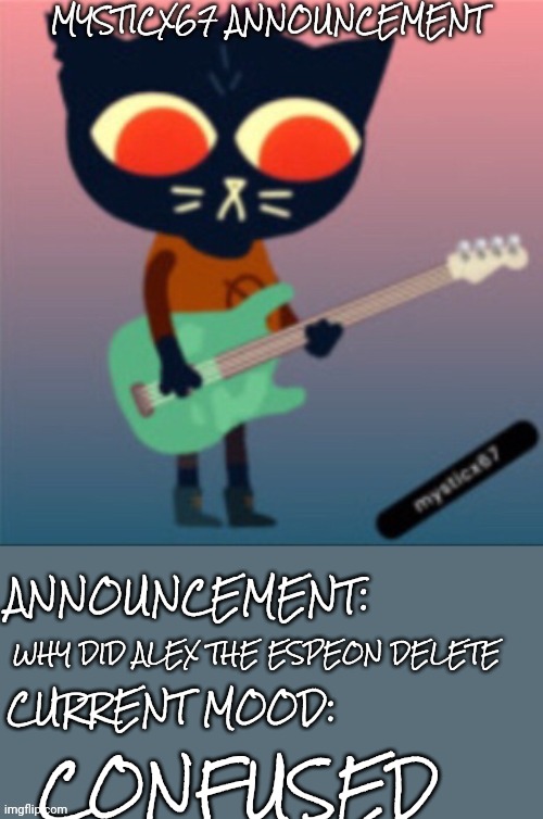 Please explain | WHY DID ALEX THE ESPEON DELETE; CONFUSED | image tagged in mysticx67 announcement | made w/ Imgflip meme maker