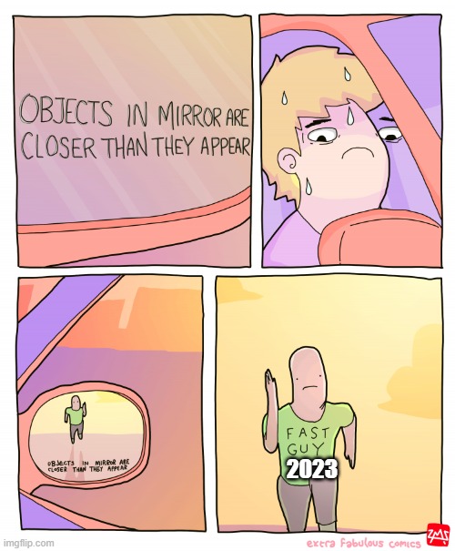 fr |  2023 | image tagged in objects in mirror are closer than they appear | made w/ Imgflip meme maker