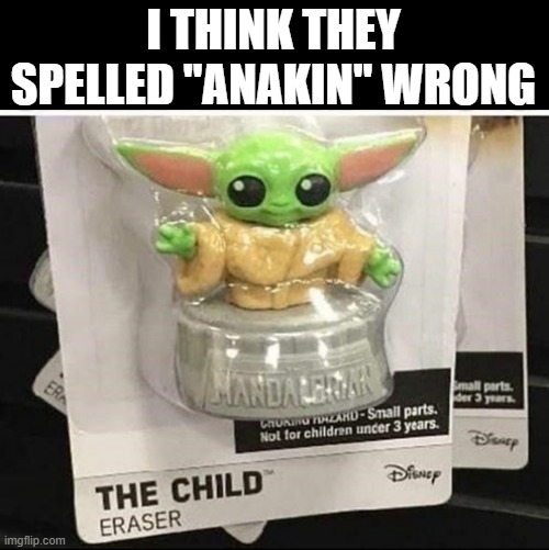 Ah, Younglings | I THINK THEY SPELLED "ANAKIN" WRONG | image tagged in anakin skywalker | made w/ Imgflip meme maker