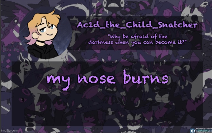 . | my nose burns | made w/ Imgflip meme maker