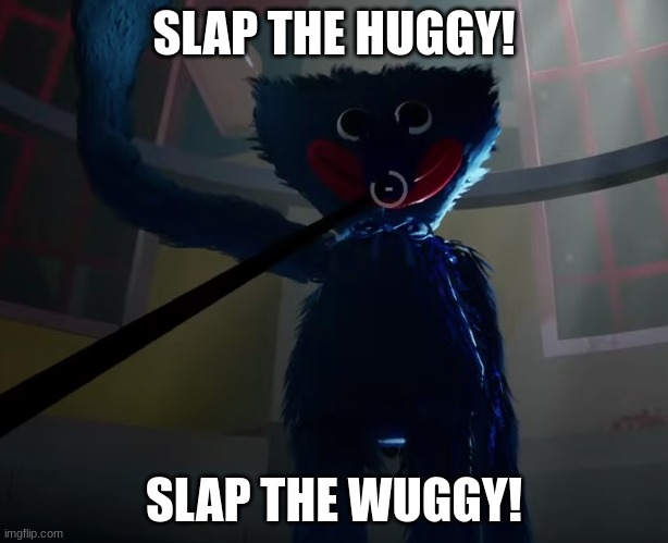 ... | SLAP THE HUGGY! SLAP THE WUGGY! | image tagged in huggy wuggy slap meme | made w/ Imgflip meme maker