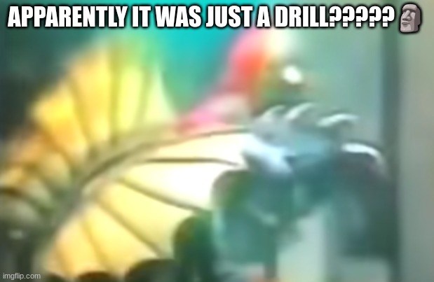 THEY DIDN'T FUCKING SAY IT WAS A DRILL | APPARENTLY IT WAS JUST A DRILL?????🗿 | made w/ Imgflip meme maker