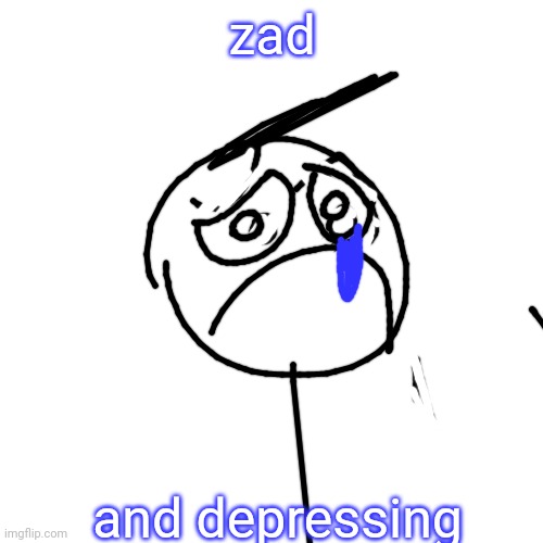 zad and depressing | made w/ Imgflip meme maker