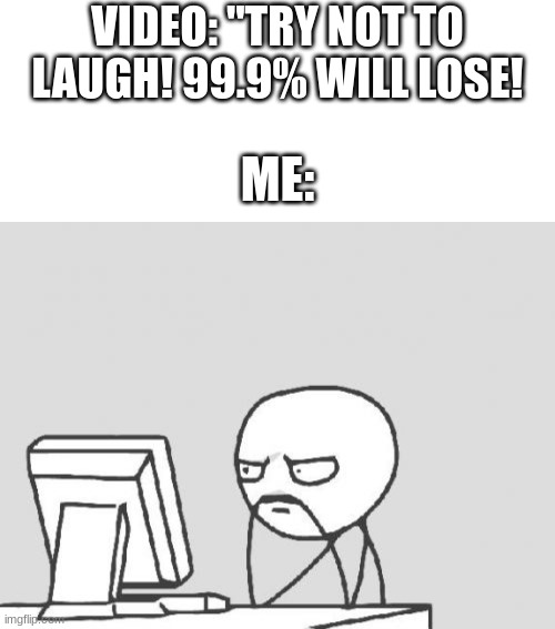 * Insert unoriginal title * | VIDEO: "TRY NOT TO LAUGH! 99.9% WILL LOSE! ME: | image tagged in blank text bar,memes,computer guy | made w/ Imgflip meme maker