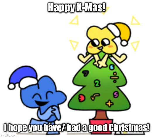 Happy X-Mas! | Happy X-Mas! I hope you have/ had a good Christmas! | image tagged in xmas,christmas,bfdi,bfb | made w/ Imgflip meme maker