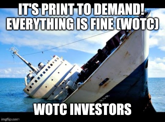 WOTC invest | IT'S PRINT TO DEMAND! 
EVERYTHING IS FINE (WOTC); WOTC INVESTORS | image tagged in funny memes | made w/ Imgflip meme maker