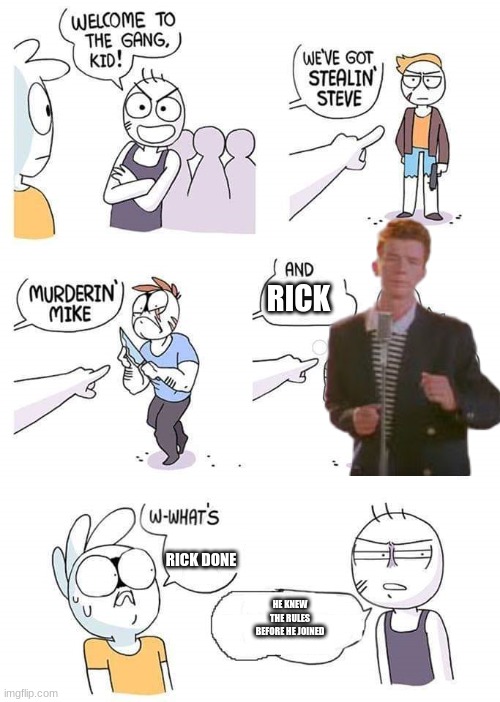 get rick rolled how do you feel? | RICK; RICK DONE; HE KNEW THE RULES BEFORE HE JOINED | image tagged in welcome to the gang,get rick rolled | made w/ Imgflip meme maker