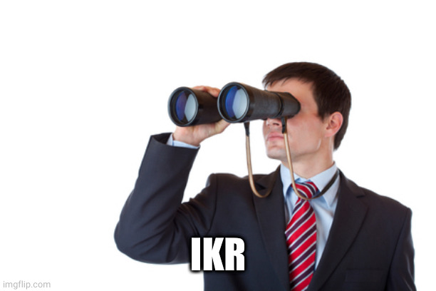 Binoculars | IKR | image tagged in binoculars | made w/ Imgflip meme maker