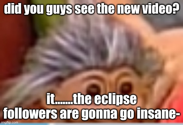 wow just- | did you guys see the new video? it.......the eclipse followers are gonna go insane- | image tagged in stewart | made w/ Imgflip meme maker