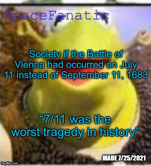 Ye Olde Announcements | Society if the Battle of Vienna had occurred on July 11 instead of September 11, 1683; “7/11 was the worst tragedy in history” | image tagged in spacefanatic announcement temp | made w/ Imgflip meme maker