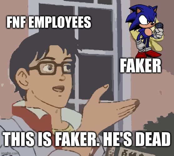 Rest in peace faker | FNF EMPLOYEES; FAKER; THIS IS FAKER. HE'S DEAD | image tagged in memes,is this a pigeon | made w/ Imgflip meme maker