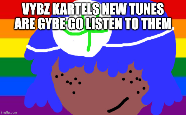 Vybz Kartel will not die tomorrow night | VYBZ KARTELS NEW TUNES ARE GYBE GO LISTEN TO THEM | image tagged in lgbtq stream account profile | made w/ Imgflip meme maker