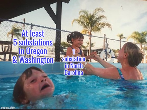 The northwest is under attack - again. | At least 5 substations in Oregon & Washington; 1 substation in North Carolina | image tagged in drowning kid in the pool,electricity,terrorism | made w/ Imgflip meme maker