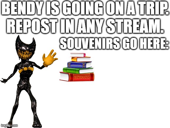 Bendy is going on a trip. Current destination: Middle-School. Next destination: Numberblocks | BENDY IS GOING ON A TRIP. REPOST IN ANY STREAM. SOUVENIRS GO HERE: | image tagged in bendy's trip | made w/ Imgflip meme maker