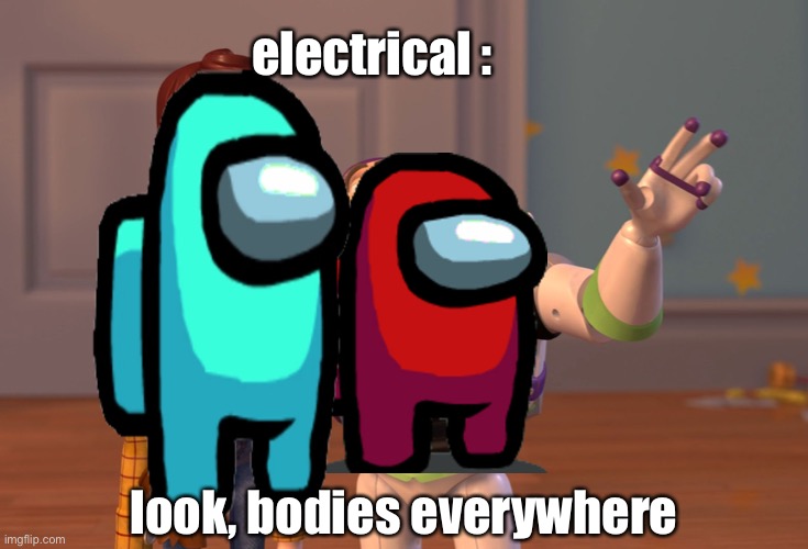 electrical be like | electrical :; look, bodies everywhere | image tagged in memes,x x everywhere,among us,electrical | made w/ Imgflip meme maker