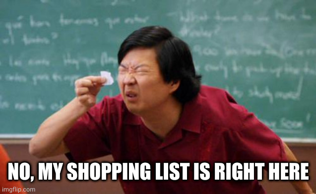 chinese guy | NO, MY SHOPPING LIST IS RIGHT HERE | image tagged in chinese guy | made w/ Imgflip meme maker