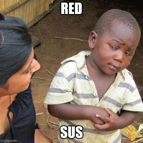 Third World Skeptical Kid Meme | RED; SUS | image tagged in memes,third world skeptical kid | made w/ Imgflip meme maker