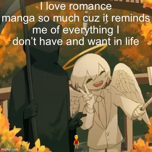 Avogado6 | I love romance manga so much cuz it reminds me of everything I don’t have and want in life; 🧍‍♂️ | image tagged in avogado6 | made w/ Imgflip meme maker