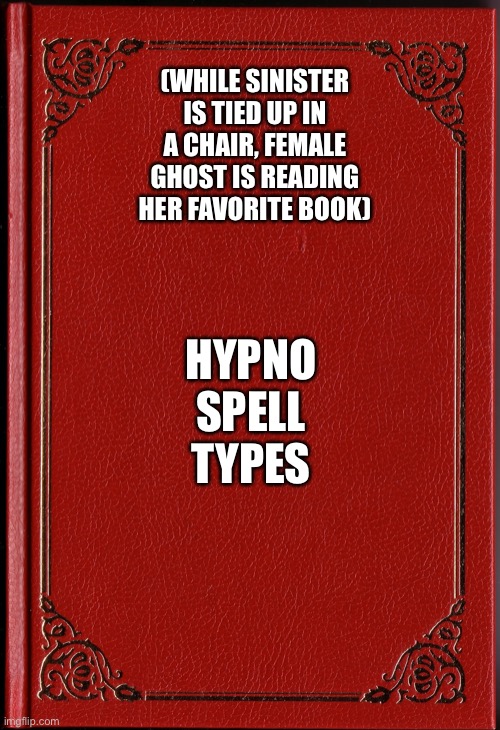 Female Ghost’s Favorite Book | (WHILE SINISTER IS TIED UP IN A CHAIR, FEMALE GHOST IS READING HER FAVORITE BOOK); HYPNO SPELL TYPES | image tagged in blank book,favorite | made w/ Imgflip meme maker