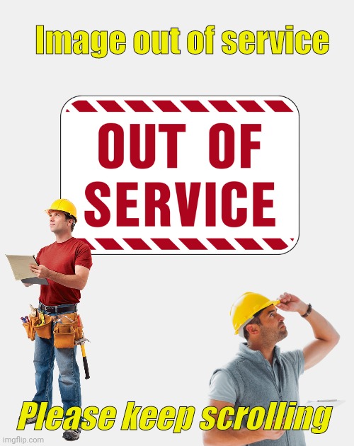 Image out of service; Please keep scrolling | image tagged in construction | made w/ Imgflip meme maker