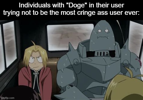 Ed n Al | Individuals with "Doge" in their user trying not to be the most cringe ass user ever: | image tagged in ed n al | made w/ Imgflip meme maker