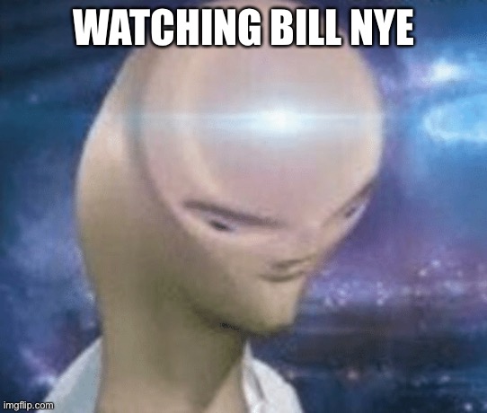 SMORT | WATCHING BILL NYE | image tagged in smort | made w/ Imgflip meme maker