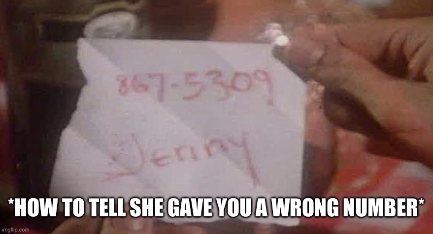 How To Tell She Gave You A Wrong Number | *HOW TO TELL SHE GAVE YOU A WRONG NUMBER* | image tagged in 8675309,phone number,jenny,wrong number,girl gives number | made w/ Imgflip meme maker