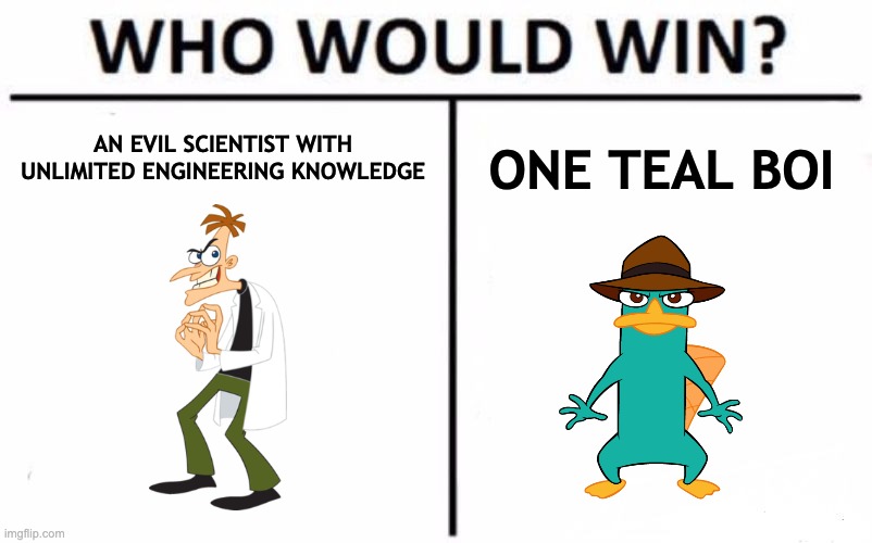 If you know, you know. | AN EVIL SCIENTIST WITH UNLIMITED ENGINEERING KNOWLEDGE; ONE TEAL BOI | image tagged in phineas and ferb,childhood shows,nostalgia | made w/ Imgflip meme maker