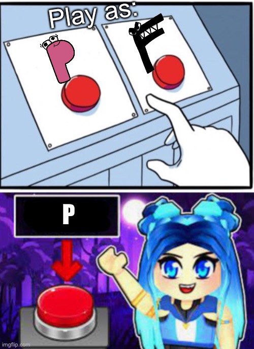 Will ItsFunneh voice p in alphabet lore soon? | Play as:; P | image tagged in itsfunneh two buttons | made w/ Imgflip meme maker