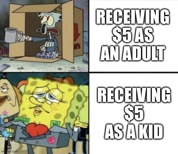 Money As Kid vs Adult | RECEIVING $5 AS AN ADULT; RECEIVING $5 AS A KID | image tagged in poor squidward vs rich spongebob,money,5 dollars,kid vs adult,spongebob squarepants | made w/ Imgflip meme maker