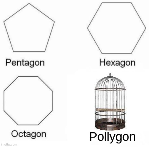 Pentagon Hexagon Octagon Meme | Pollygon | image tagged in pentagon hexagon octagon,memes,funny,lol,fyp,play on words | made w/ Imgflip meme maker