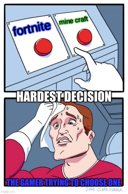 Two Buttons | mine craft; fortnite; HARDEST DECISION; THE GAMER TRYING TO CHOOSE ONE | image tagged in memes,two buttons | made w/ Imgflip meme maker