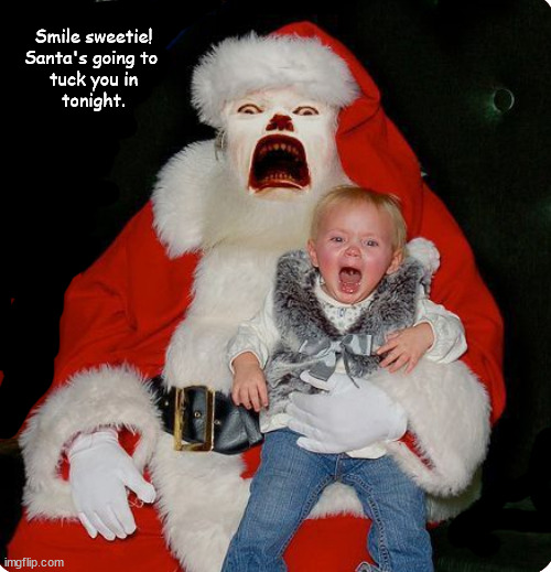 Smile for Santa | Smile sweetie!
Santa's going to 
tuck you in
tonight. | image tagged in memes,dark | made w/ Imgflip meme maker