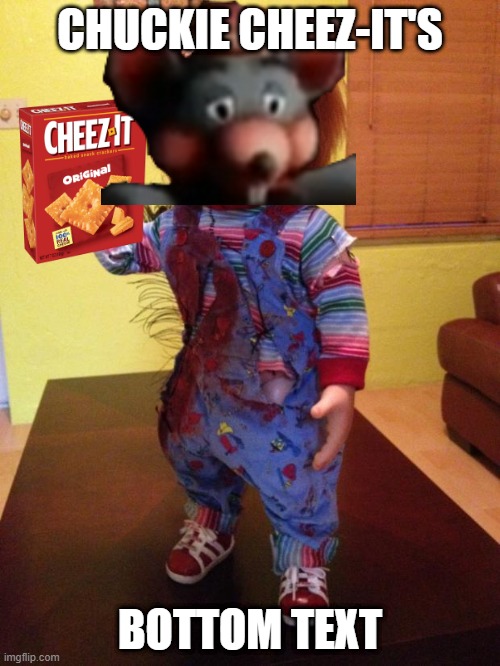 Chuckie Cheez-It's | CHUCKIE CHEEZ-IT'S; BOTTOM TEXT | image tagged in chucky | made w/ Imgflip meme maker