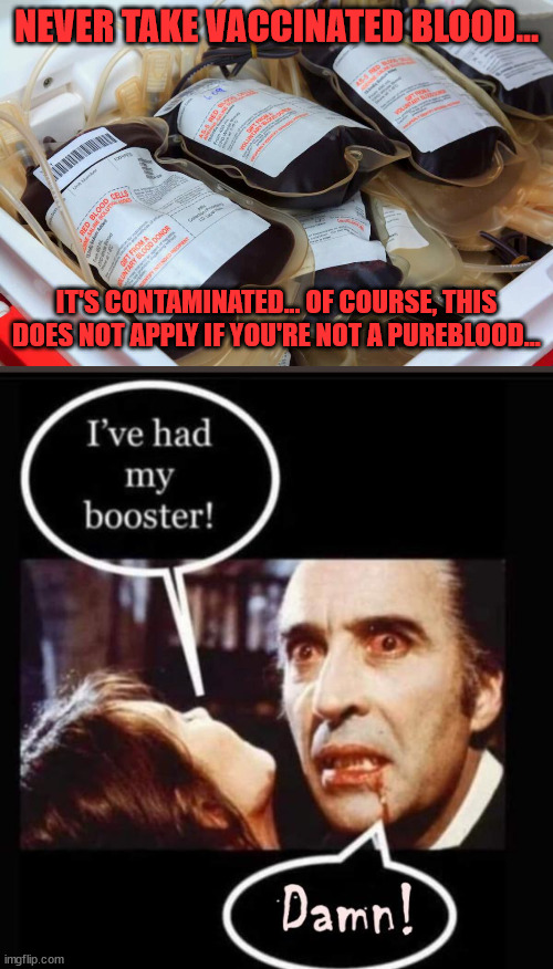 Watch out for contaminated blood... the media lied about the vaccine... | NEVER TAKE VACCINATED BLOOD... IT'S CONTAMINATED... OF COURSE, THIS DOES NOT APPLY IF YOU'RE NOT A PUREBLOOD... | image tagged in filthy,blood | made w/ Imgflip meme maker