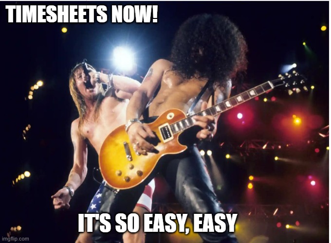 Guns n  Roses Timesheet Reminder | TIMESHEETS NOW! IT'S SO EASY, EASY | image tagged in guns n roses timesheet reminder,timesheet meme,funny meme,it's so easy | made w/ Imgflip meme maker