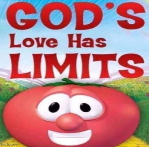 God's Love has LIMITS | image tagged in god's love has limits | made w/ Imgflip meme maker