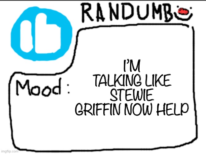 i just said how delightful unironically | I’M TALKING LIKE STEWIE GRIFFIN NOW HELP | image tagged in randumb announcement | made w/ Imgflip meme maker