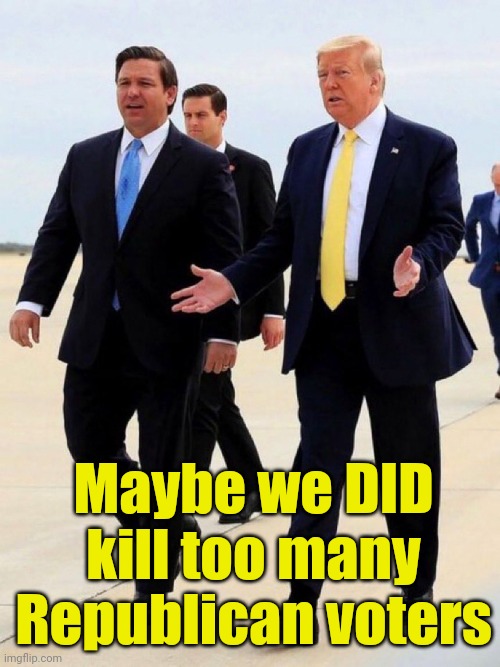 Can vampires or werewolves get COVID? | Maybe we DID kill too many Republican voters | image tagged in trump desantis just getting started,magaga,covid-19,2022 midterms,funny memes | made w/ Imgflip meme maker