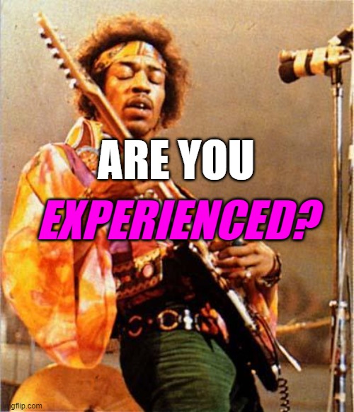 Jimi Hendrix | ARE YOU; EXPERIENCED? | image tagged in jimi hendrix | made w/ Imgflip meme maker