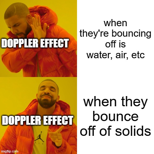 pain | when they're bouncing off is water, air, etc; DOPPLER EFFECT; when they bounce off of solids; DOPPLER EFFECT | image tagged in memes,drake hotline bling | made w/ Imgflip meme maker