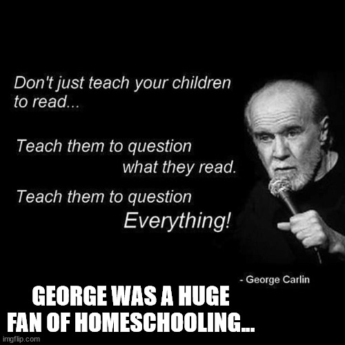 GEORGE WAS A HUGE FAN OF HOMESCHOOLING... | made w/ Imgflip meme maker