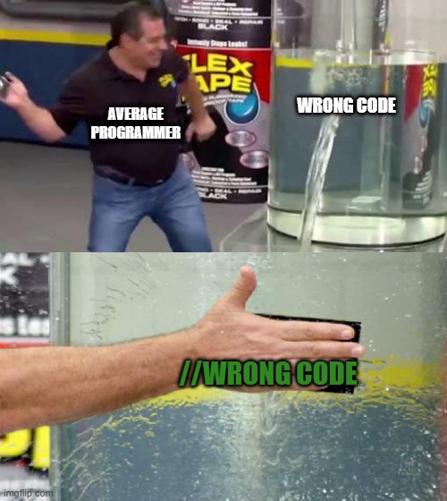 Flex Tape | WRONG CODE; AVERAGE PROGRAMMER; //WRONG CODE | image tagged in flex tape | made w/ Imgflip meme maker